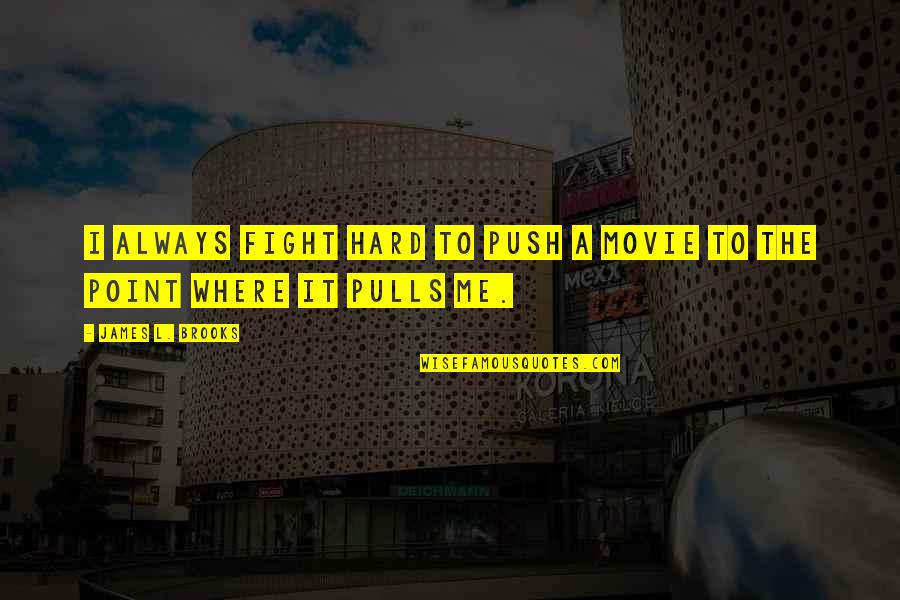 Laureline Garcia Quotes By James L. Brooks: I always fight hard to push a movie Laureline Garcia Quotes By James L. Brooks: I always fight hard to push a movie