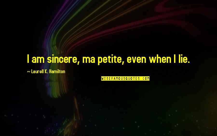 Laurell K Hamilton Anita Blake Quotes By Laurell K. Hamilton: I am sincere, ma petite, even when I Laurell K Hamilton Anita Blake Quotes By Laurell K. Hamilton: I am sincere, ma petite, even when I