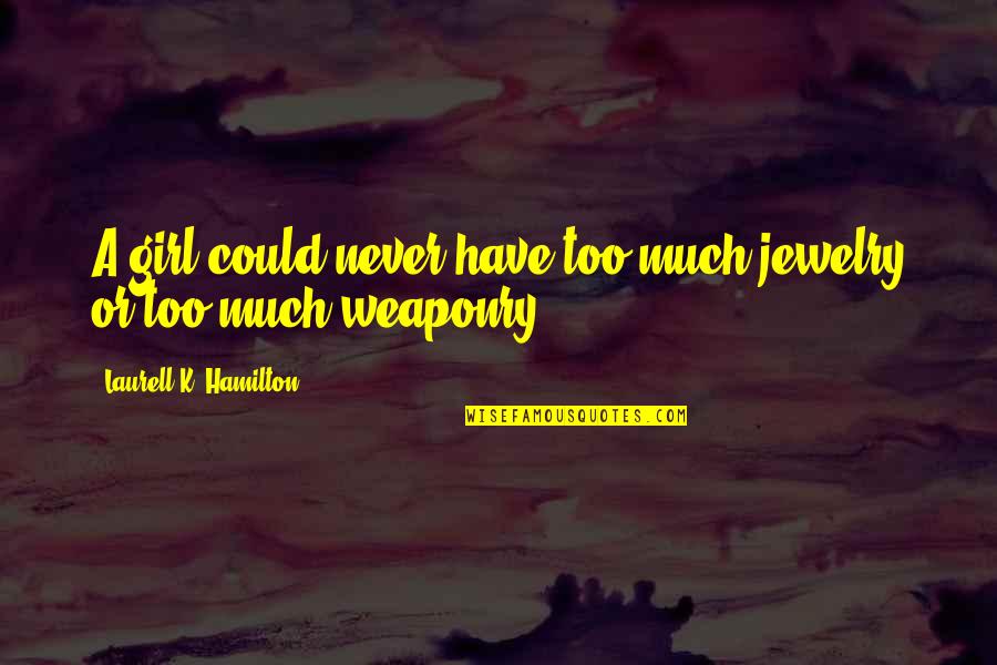 Laurell K Hamilton Merry Gentry Quotes By Laurell K. Hamilton: A girl could never have too much jewelry Laurell K Hamilton Merry Gentry Quotes By Laurell K. Hamilton: A girl could never have too much jewelry
