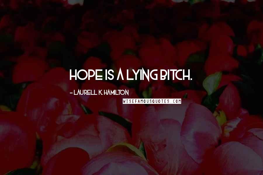 Laurell K. Hamilton quotes: Hope is a lying bitch.