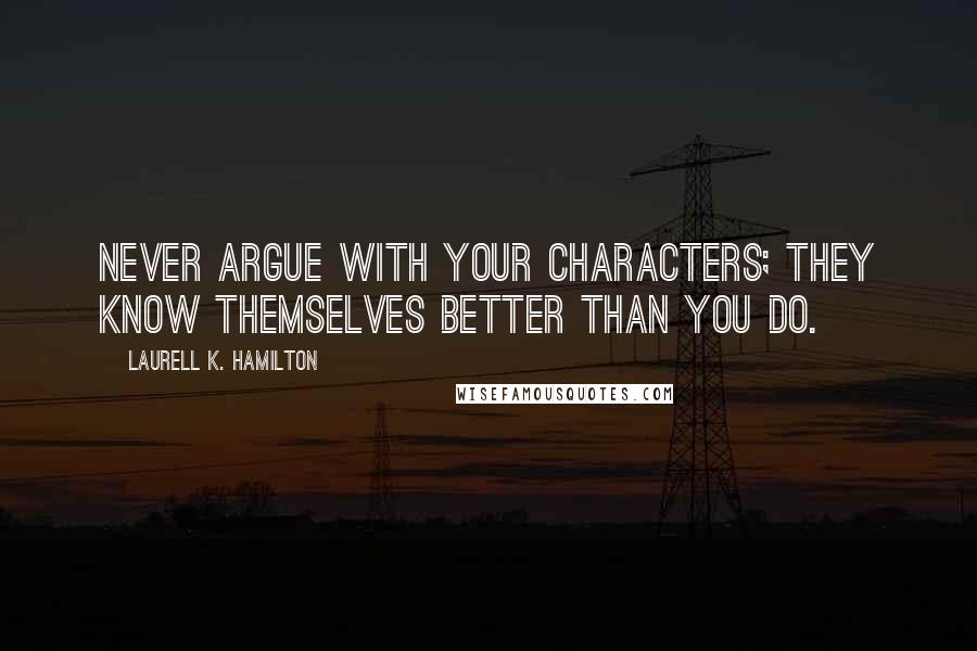 Laurell K. Hamilton quotes: Never argue with your characters; they know themselves better than you do.