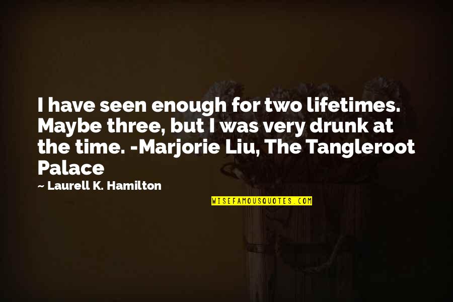 Laurell K Hamilton Quotes By Laurell K. Hamilton: I have seen enough for two lifetimes. Maybe