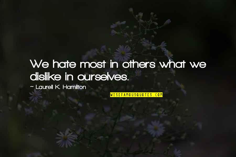 Laurell K Hamilton Quotes By Laurell K. Hamilton: We hate most in others what we dislike