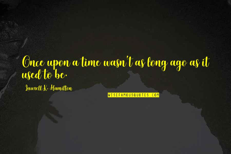 Laurell K Hamilton Quotes By Laurell K. Hamilton: Once upon a time wasn't as long ago