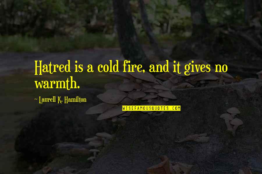 Laurell K Hamilton Quotes By Laurell K. Hamilton: Hatred is a cold fire, and it gives