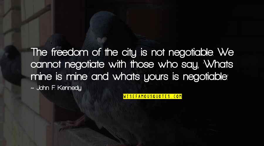 Laurelyn Douglas Quotes By John F. Kennedy: The freedom of the city is not negotiable. Laurelyn Douglas Quotes By John F. Kennedy: The freedom of the city is not negotiable.