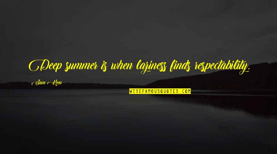 Laurelyn Douglas Quotes By Sam Keen: Deep summer is when laziness finds respectability.