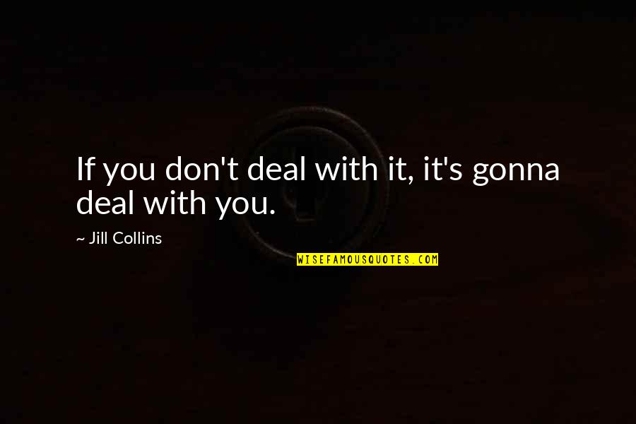 Lauren Bacall Key Largo Quotes By Jill Collins: If you don't deal with it, it's gonna