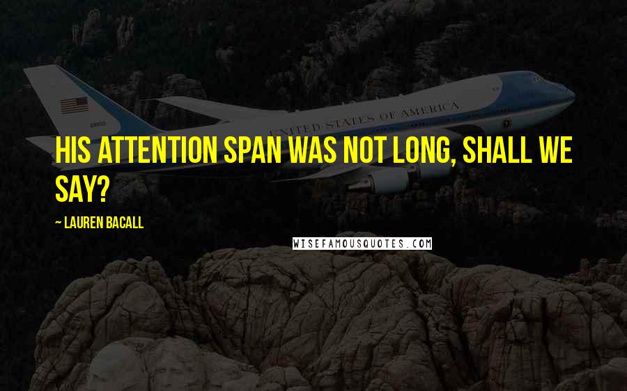 Lauren Bacall quotes: His attention span was not long, shall we say?