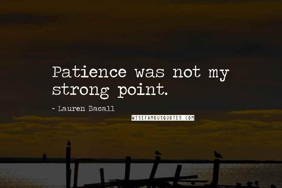 Lauren Bacall quotes: Patience was not my strong point.