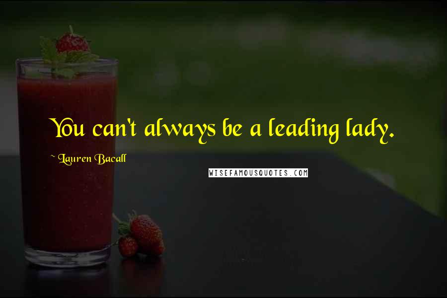 Lauren Bacall quotes: You can't always be a leading lady.