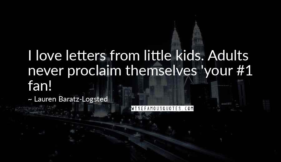 Lauren Baratz-Logsted quotes: I love letters from little kids. Adults never proclaim themselves 'your #1 fan!