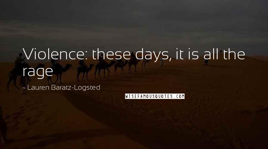 Lauren Baratz-Logsted quotes: Violence: these days, it is all the rage