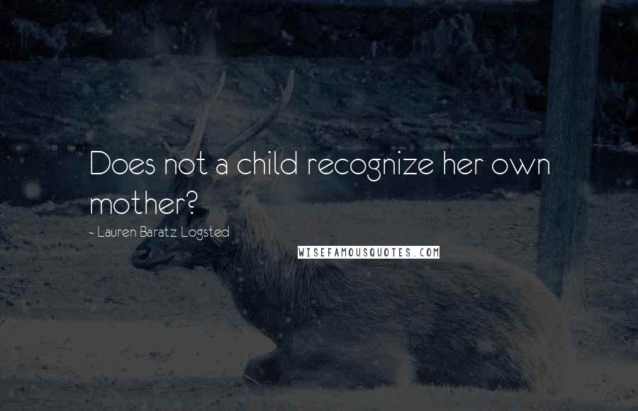Lauren Baratz-Logsted quotes: Does not a child recognize her own mother?