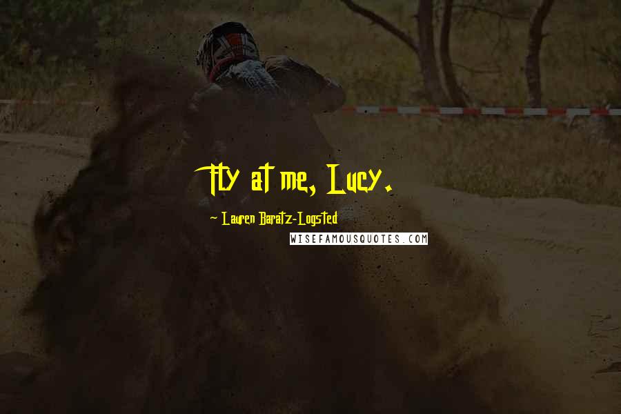 Lauren Baratz-Logsted quotes: Fly at me, Lucy.