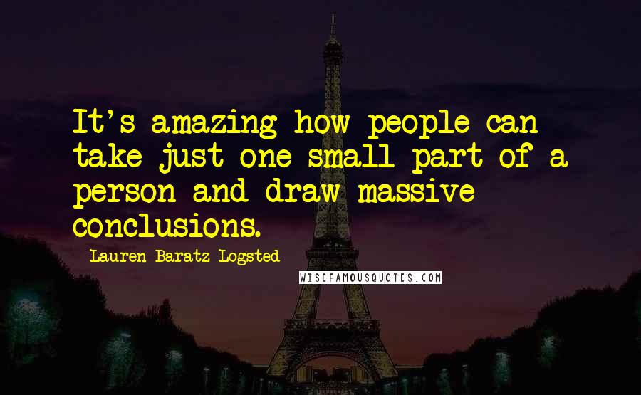 Lauren Baratz-Logsted quotes: It's amazing how people can take just one small part of a person and draw massive conclusions.