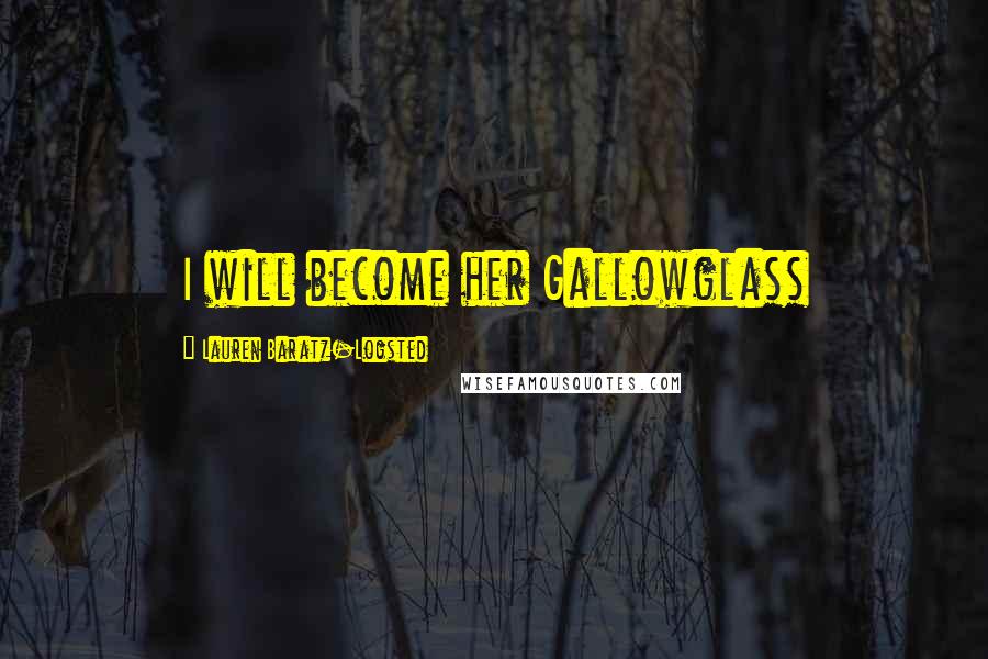 Lauren Baratz-Logsted quotes: I will become her Gallowglass