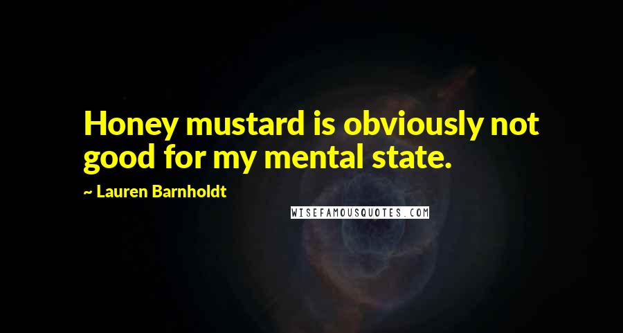 Lauren Barnholdt quotes: Honey mustard is obviously not good for my mental state.