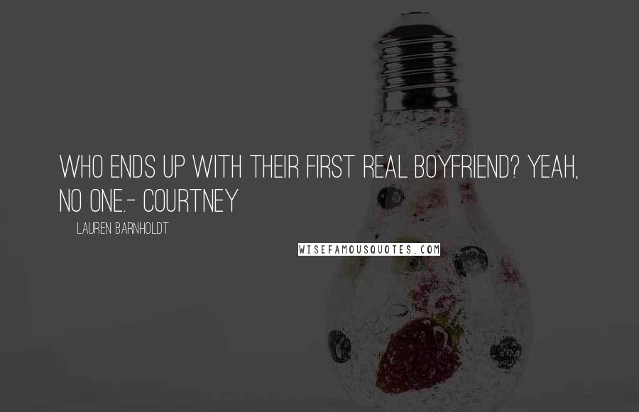Lauren Barnholdt quotes: Who ends up with their first real boyfriend? Yeah, no one.- Courtney