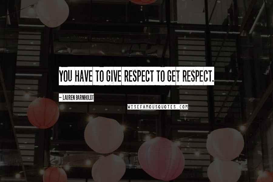 Lauren Barnholdt quotes: You have to give respect to get respect.