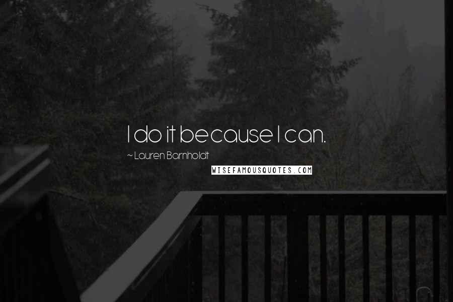 Lauren Barnholdt quotes: I do it because I can.