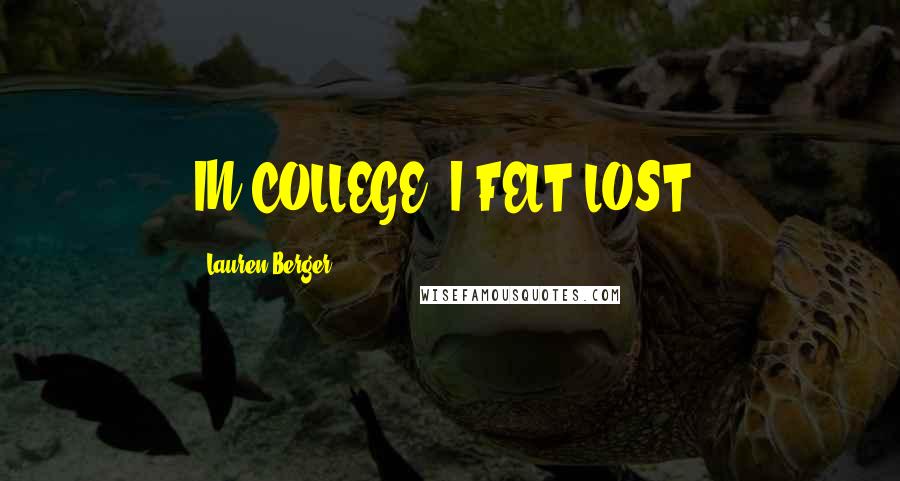 Lauren Berger quotes: IN COLLEGE, I FELT LOST.