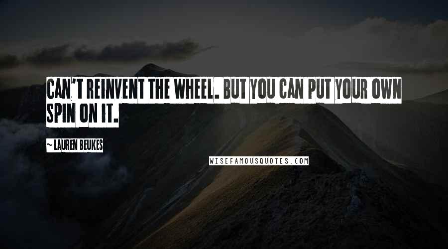Lauren Beukes quotes: Can't reinvent the wheel. But you can put your own spin on it.