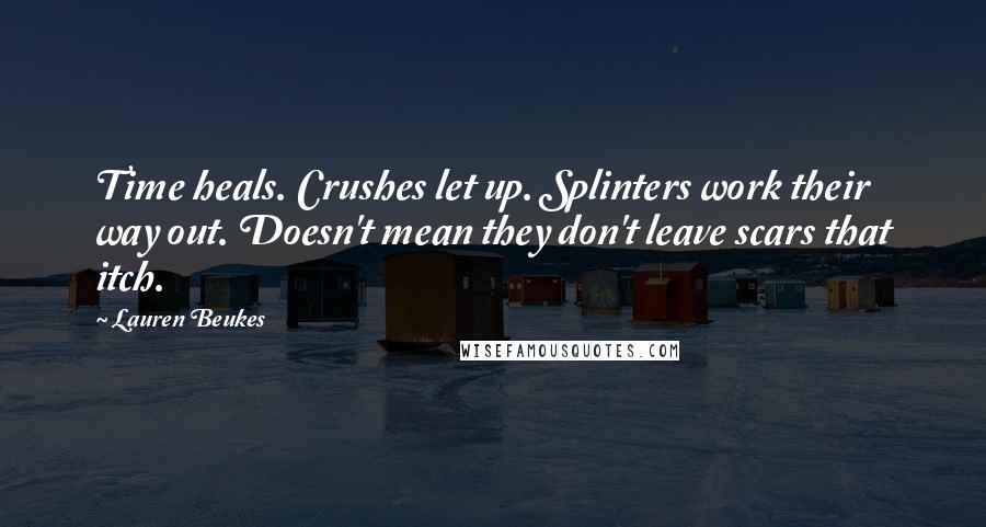 Lauren Beukes quotes: Time heals. Crushes let up. Splinters work their way out. Doesn't mean they don't leave scars that itch.