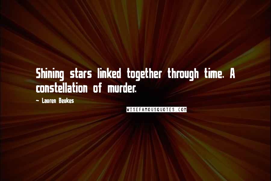 Lauren Beukes quotes: Shining stars linked together through time. A constellation of murder.