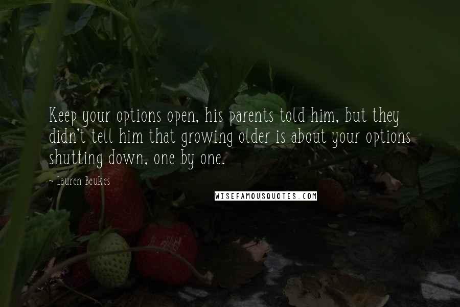 Lauren Beukes quotes: Keep your options open, his parents told him, but they didn't tell him that growing older is about your options shutting down, one by one.