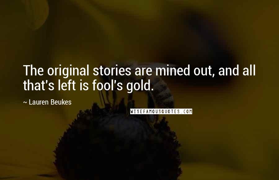 Lauren Beukes quotes: The original stories are mined out, and all that's left is fool's gold.