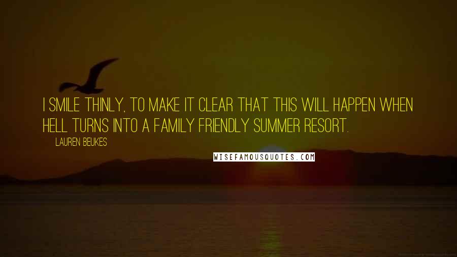 Lauren Beukes quotes: I smile thinly, to make it clear that this will happen when hell turns into a family friendly summer resort.