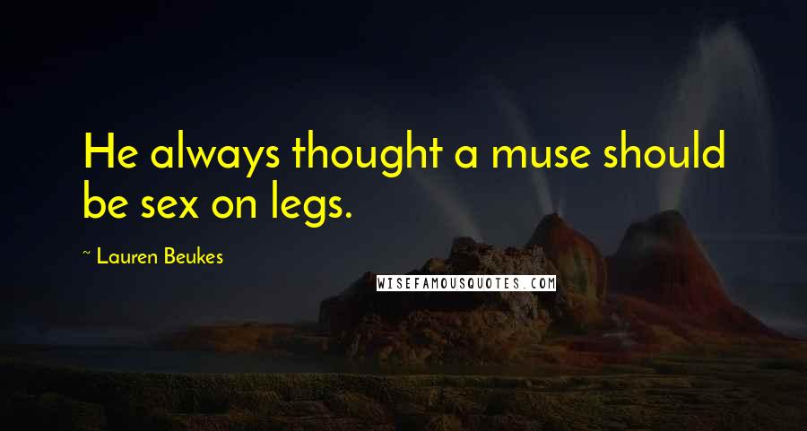 Lauren Beukes quotes: He always thought a muse should be sex on legs.