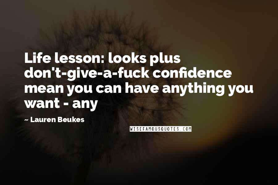Lauren Beukes quotes: Life lesson: looks plus don't-give-a-fuck confidence mean you can have anything you want - any