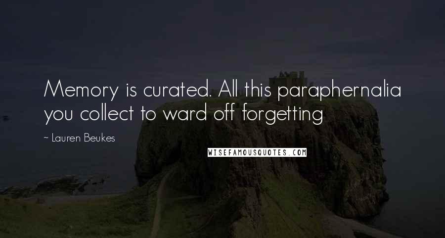 Lauren Beukes quotes: Memory is curated. All this paraphernalia you collect to ward off forgetting