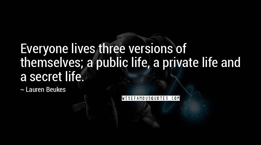 Lauren Beukes quotes: Everyone lives three versions of themselves; a public life, a private life and a secret life.