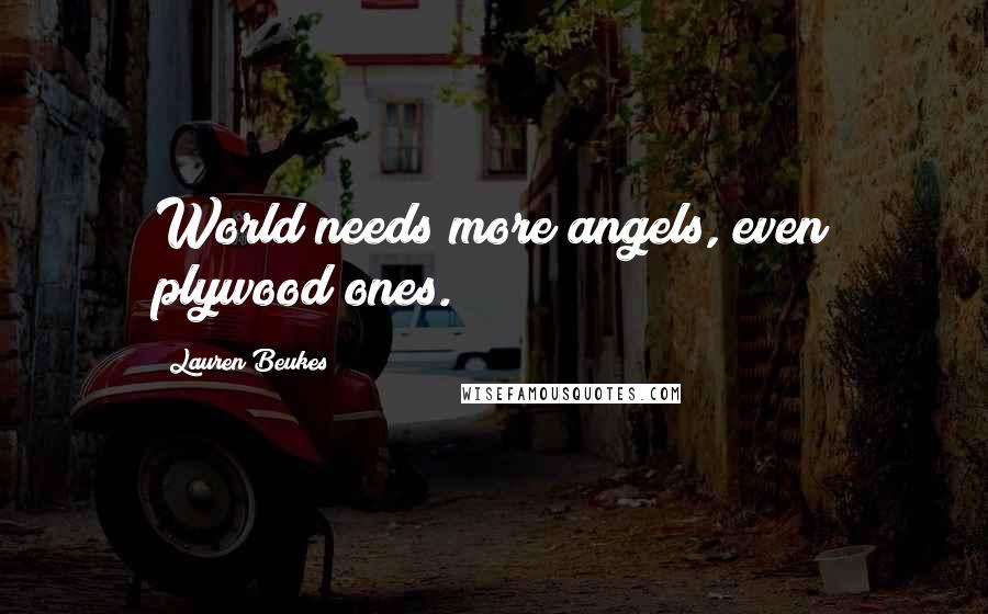 Lauren Beukes quotes: World needs more angels, even plywood ones.