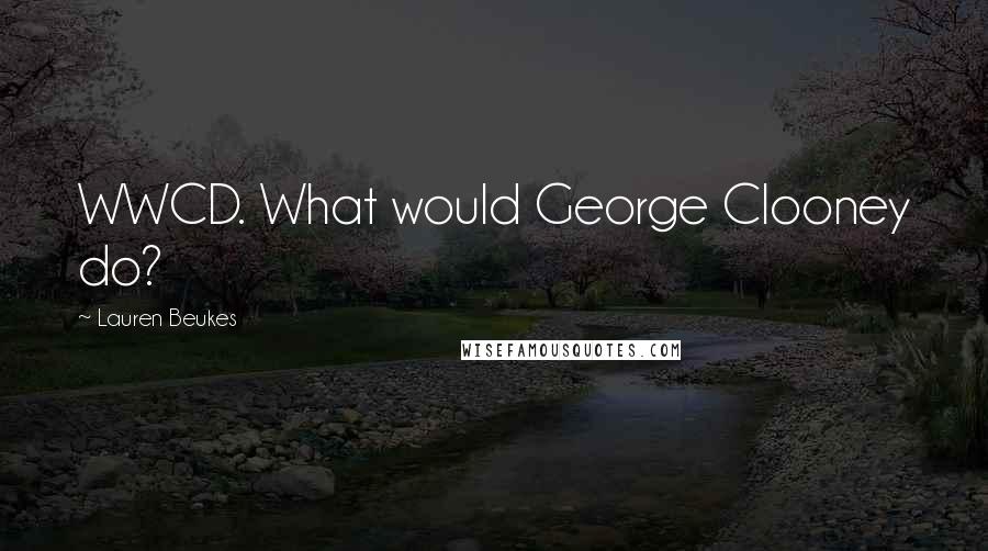 Lauren Beukes quotes: WWCD. What would George Clooney do?