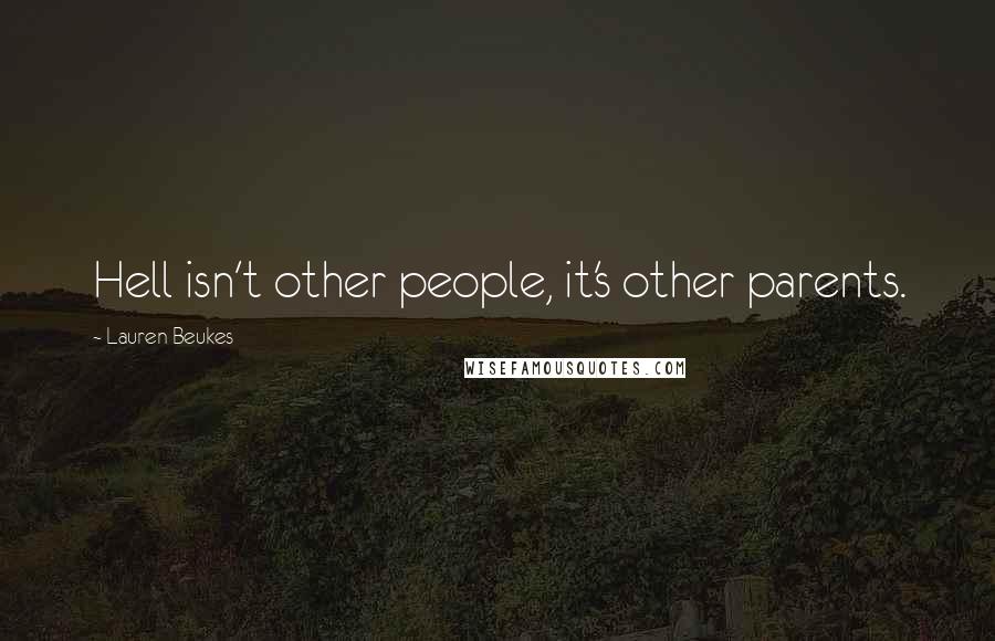 Lauren Beukes quotes: Hell isn't other people, it's other parents.