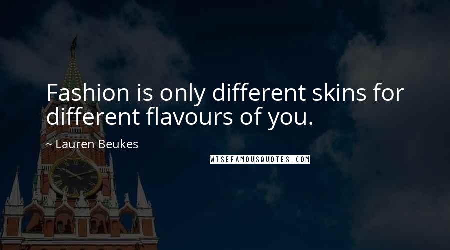 Lauren Beukes quotes: Fashion is only different skins for different flavours of you.