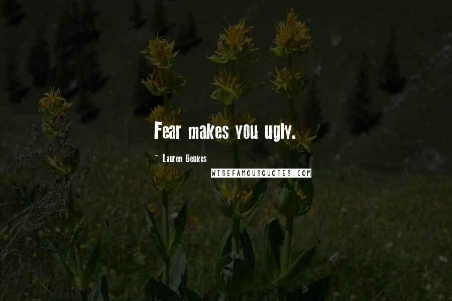 Lauren Beukes quotes: Fear makes you ugly.