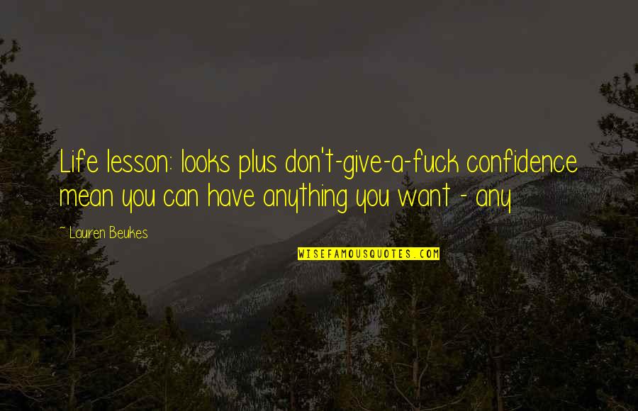 Lauren Beukes Quotes By Lauren Beukes: Life lesson: looks plus don't-give-a-fuck confidence mean you