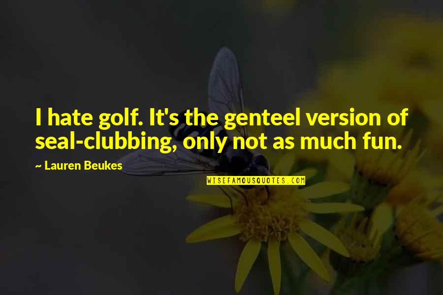 Lauren Beukes Quotes By Lauren Beukes: I hate golf. It's the genteel version of