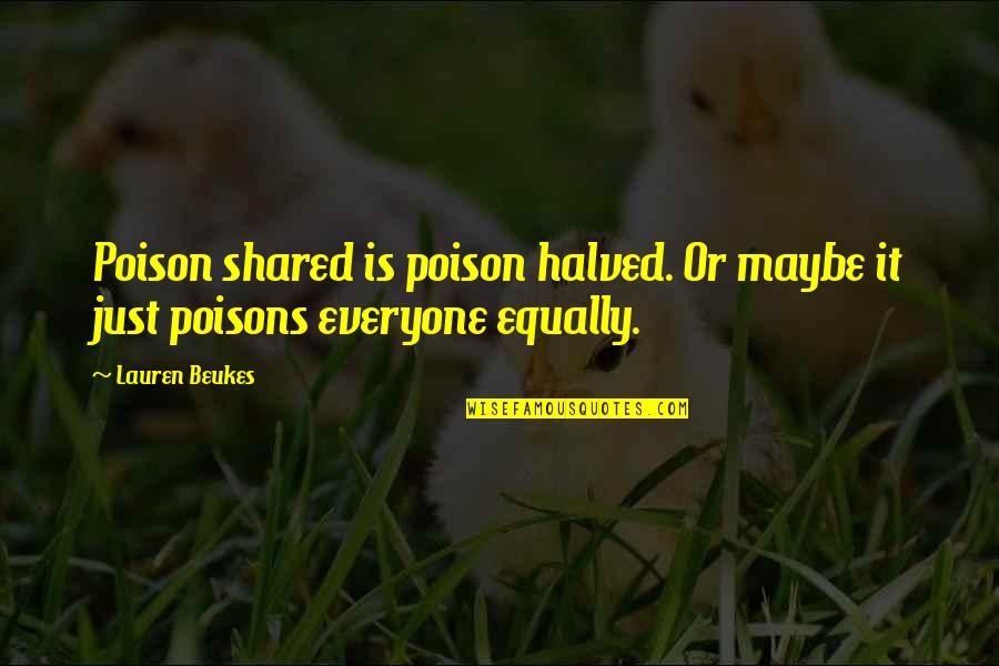 Lauren Beukes Quotes By Lauren Beukes: Poison shared is poison halved. Or maybe it