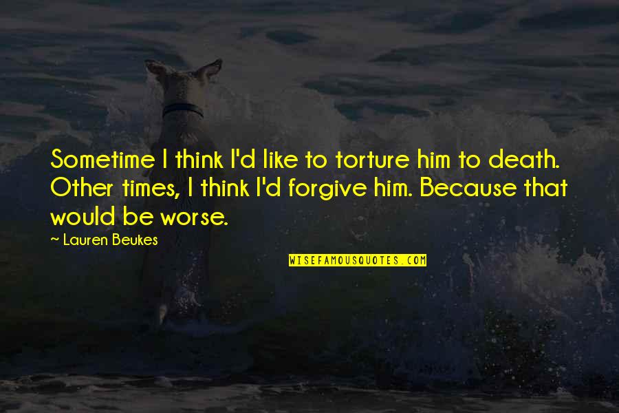 Lauren Beukes Quotes By Lauren Beukes: Sometime I think I'd like to torture him