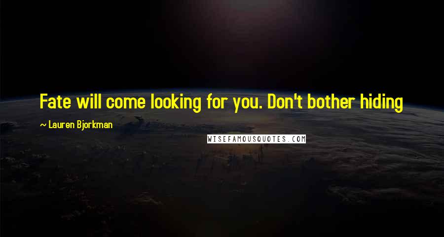 Lauren Bjorkman quotes: Fate will come looking for you. Don't bother hiding