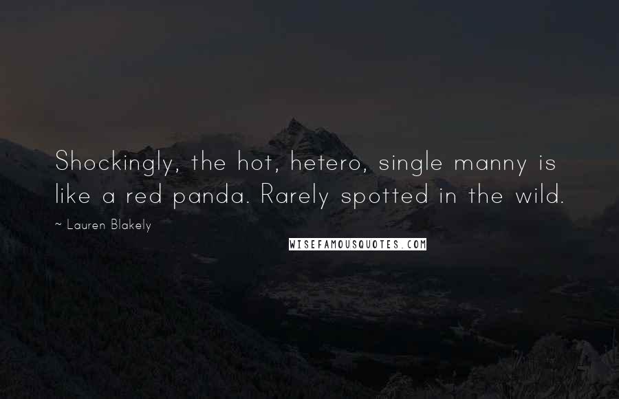 Lauren Blakely quotes: Shockingly, the hot, hetero, single manny is like a red panda. Rarely spotted in the wild. Lauren Blakely quotes: Shockingly, the hot, hetero, single manny is like a red panda. Rarely spotted in the wild.