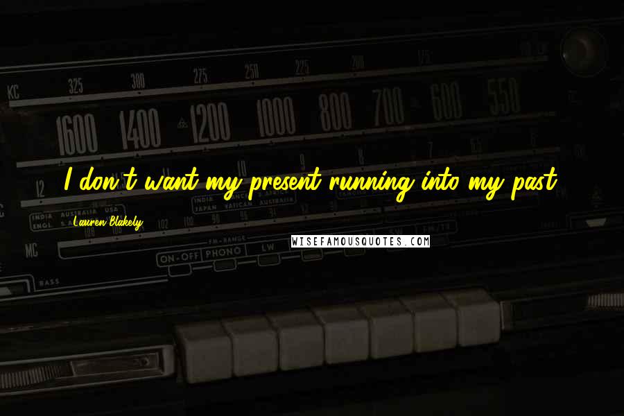 Lauren Blakely quotes: I don't want my present running into my past.