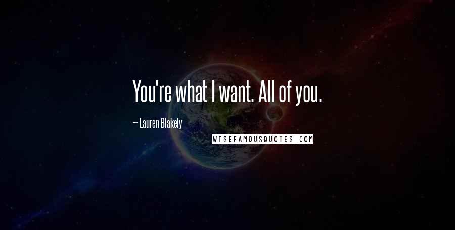 Lauren Blakely quotes: You're what I want. All of you.