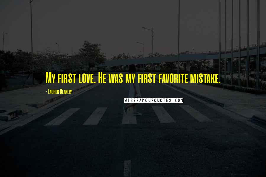 Lauren Blakely quotes: My first love. He was my first favorite mistake. Lauren Blakely quotes: My first love. He was my first favorite mistake.